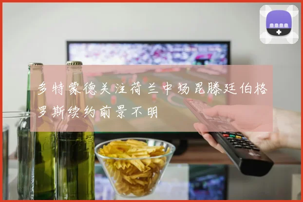 多特蒙德关注荷兰中场昆滕廷伯格罗斯续约前景不明