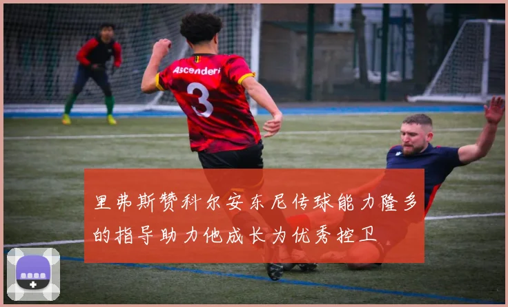 里弗斯赞科尔安东尼传球能力隆多的指导助力他成长为优秀控卫