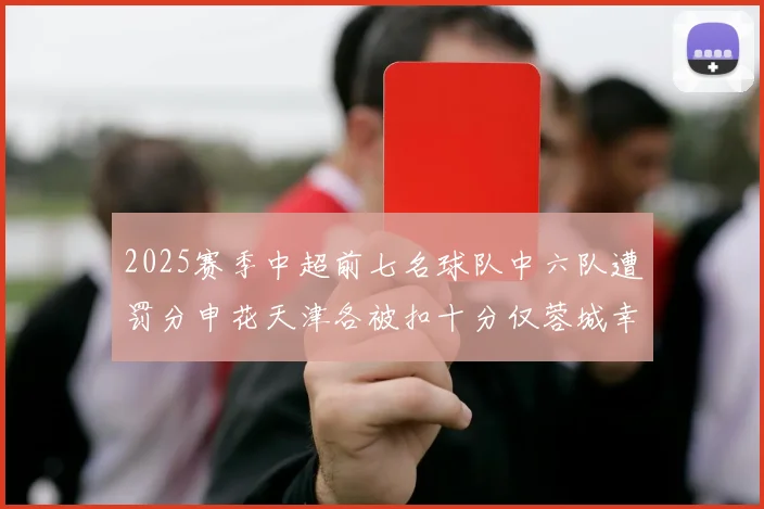 2025赛季中超前七名球队中六队遭罚分申花天津各被扣十分仅蓉城幸免