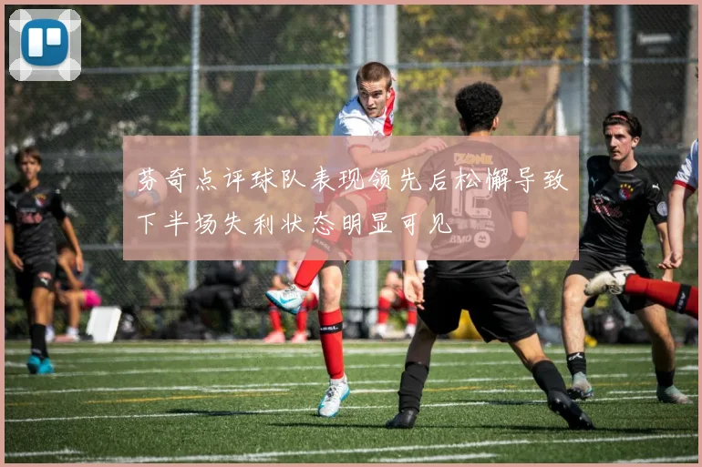 芬奇点评球队表现领先后松懈导致下半场失利状态明显可见