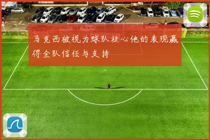 马克西被视为球队核心他的表现赢得全队信任与支持