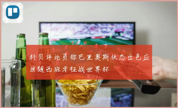 科贝评论员称巴里奥斯状态出色应该随西班牙征战世界杯
