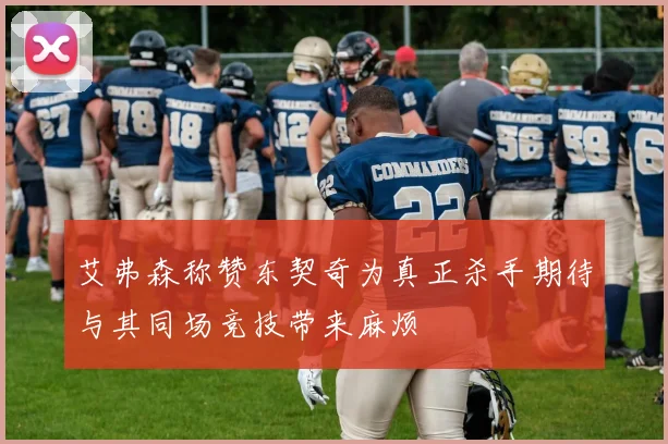艾弗森称赞东契奇为真正杀手期待与其同场竞技带来麻烦